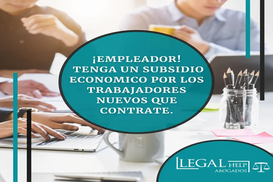 ¡EMPLEADOR Tenga un subsidio económico por los trabajadores nuevos que contrate