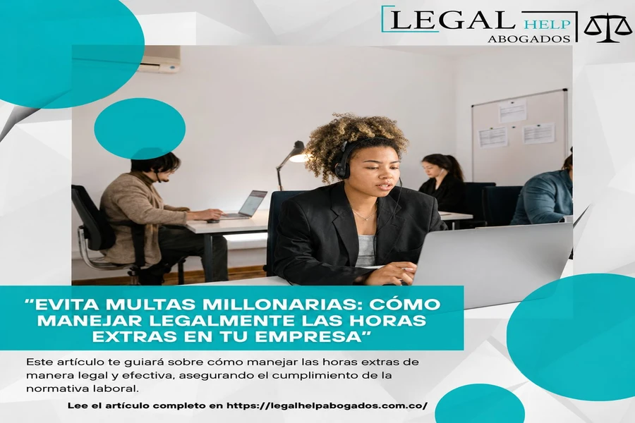 Evita Multas Millonarias: Cómo Manejar Legalmente las Horas Extras en Tu Empresa